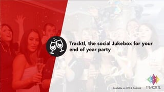 Espace de personnalisations
L’interface est entièrement personnalisable selon certaines zones
Tracktl, the social Jukebox for your
end of year party
Available on iOS & Android
 