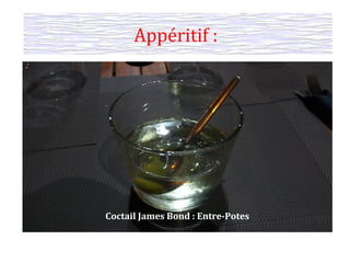 Coctail James Bond : Entre-Potes
Appéritif : 
 