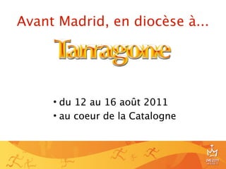 Avant Madrid, en diocèse à...




     • du 12 au 16 août 2011
     • au coeur de la Catalogne



                                  9
 