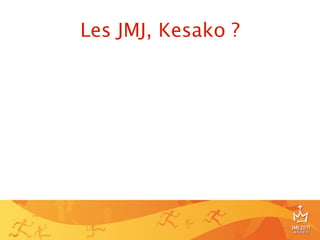 Les JMJ, Kesako ?




                    5
 