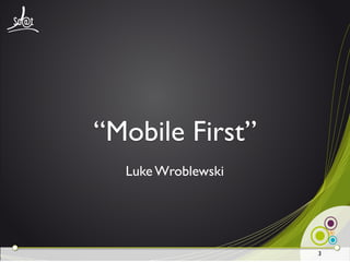 “Mobile First”
  Luke Wroblewski




                    3
 