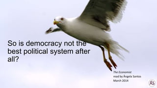 So is democracy not the
best political system after
all?
The Economist
read by Ângela Santos
March 2014
 
