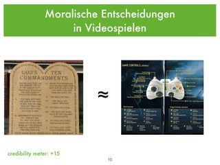 Moralische Entscheidungen
                    in Videospielen




                         ≈

credibility meter: +15
                           !10
 