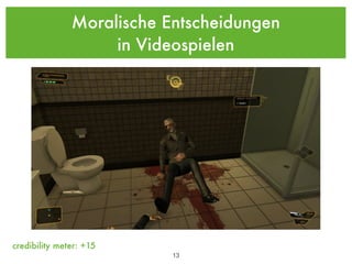 Moralische Entscheidungen
                    in Videospielen




credibility meter: +15
                           !13
 