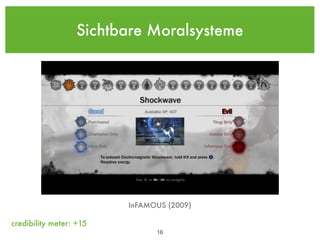 Sichtbare Moralsysteme




                         InFAMOUS (2009)

credibility meter: +15
                               !16
 
