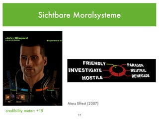 Sichtbare Moralsysteme




                         Mass Effect (2007)

credibility meter: +15
                               !17
 