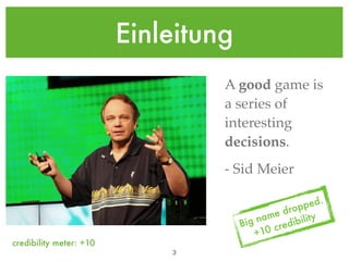 Einleitung
                                  A good game is 
                                  a series of
                                  interesting
                                  decisions.
                                  - Sid Meier

                                                       ed.
                                               ed  ropp
                                      B ig nam dibility
                                           +10 cre
credibility meter: +10
                             !3
 