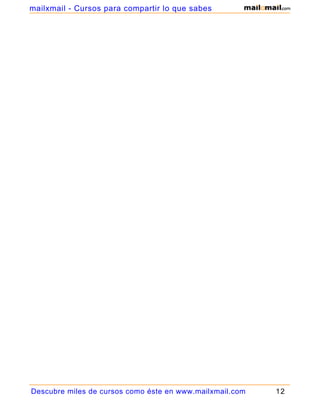 Descubre miles de cursos como éste en www.mailxmail.com 12
mailxmail - Cursos para compartir lo que sabes
 