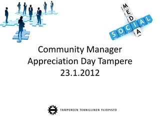 Community Manager
Appreciation Day Tampere
       23.1.2012
 