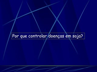 Por que controlar doenças em soja?
 