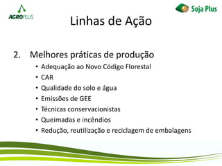 2. Melhores práticas de produção
• Adequação ao Novo Código Florestal
• CAR
• Qualidade do solo e água
• Emissões de GEE
• Técnicas conservacionistas
• Queimadas e incêndios
• Redução, reutilização e reciclagem de embalagens
Linhas de Ação
 