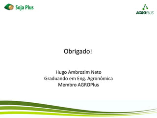 20
Obrigado!
Hugo Ambrozim Neto
Graduando em Eng. Agronômica
Membro AGROPlus
 