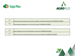 5.5
Possui piso impermeável com caixa de contenção e canaleta para efluentes? (CONSEMA 02/2009)
5.6
Possui beiral do telhado com no mínimo 01 metro? (CONSEMA 02/2009)
5.8
Possui calçada com 01 metro de largura no entorno? (CONSEMA 02/2009)
5.9
Possui aceiro de no mínimo 03 metros no entorno do depósito? (CONSEMA 02/2009)
 