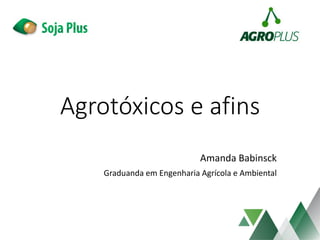 Agrotóxicos e afins
Amanda Babinsck
Graduanda em Engenharia Agrícola e Ambiental
 