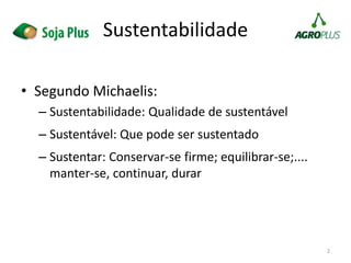 Sustentabilidade
• Segundo Michaelis:
– Sustentabilidade: Qualidade de sustentável
– Sustentável: Que pode ser sustentado
– Sustentar: Conservar-se firme; equilibrar-se;....
manter-se, continuar, durar
2
 