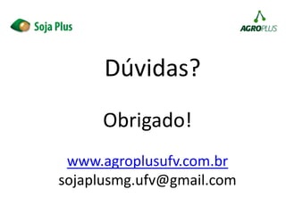 www.agroplusufv.com.br
sojaplusmg.ufv@gmail.com
Obrigado!
Dúvidas?
 