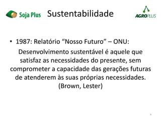 Sustentabilidade
• 1987: Relatório “Nosso Futuro” – ONU:
Desenvolvimento sustentável é aquele que
satisfaz as necessidades do presente, sem
comprometer a capacidade das gerações futuras
de atenderem às suas próprias necessidades.
(Brown, Lester)
4
 