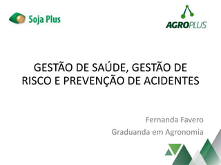 GESTÃO DE SAÚDE, GESTÃO DE
RISCO E PREVENÇÃO DE ACIDENTES
Fernanda Favero
Graduanda em Agronomia
 