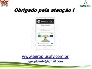 www.agroplusufv.com.br
agroplusufv@gmail.com
Obrigado pela atenção !
 