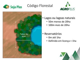 Código Florestal
• Lagos ou lagoas naturais
• 50m menos de 20ha
• 100m mais de 20ha
• Reservatórios
• 0m até 1ha
• Definido em licença > 1ha
 
