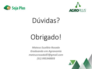 Dúvidas?
Obrigado!
Mateus Euzébio Rosado
Graduando em Agronomia
mateusrosado87@gmail.com
(31) 995348893
 