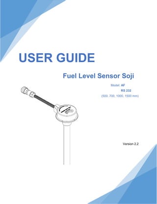 USER GUIDE
Fuel Level Sensor Soji
Model: AF
RS 232
(500, 700, 1000, 1500 mm)
Version 2.2
 