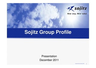 Sojitz Group Profile



       Presentation
      December 2011
                       Copyright © Sojitz Corporation 2009
                                                             1
 