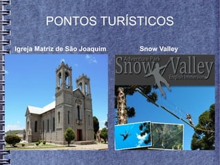 PONTOS TURÍSTICOS
Igreja Matriz de São Joaquim Snow Valley
 