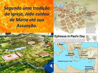Segundo uma tradição
da Igreja, João cuidou
de Maria até sua
Assunção.
 