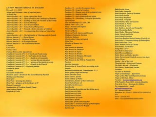 LIST OF PRESENTATIONS IN ENGLISH
Revised 1-11-2022
Advent and Christmas – time of hope and peace
All Souls Day
Amoris Laetitia – ch 1 – In the Light of the Word
Amoris Laetitia – ch 2 – The Experiences and Challenges of Families
Amoris Laetitia – ch 3 - Looking to Jesus, the Vocation of the Family
Amoris Laetitia – ch 4 - Love in Marriage
Amoris Laetitia – ch 5 – Love made Fruitfuol
Amoris Laetitia – ch 6 – Some Pastoral Perspectives
Amoris Laetitia – ch 7 – Towards a better education of children
Amoris Laetitia – ch 8 – Accompanying, discerning and integrating
weaknwss
Amoris Laetitia – ch 9 – The Spirituality of Marriage and the Family
Beloved Amazon 1ª – A Social Dream
Beloved Amazon 2 - A Cultural Dream
Beloved Amazon 3 – An Ecological Dream
Beloved Amazon 4 - An Ecclesiastical Dream
Carnival
Conscience
Christ is Alive
Fatima, History of the Apparitiions
Familiaris Consortio (FC) 1 – Church and Family today
Familiaris Consortio (FC) 2 - God’s plan for the family
Familiaris Consortio (FC) 3 – 1 – family as a Community
Familiaris Consortio (FC) 3 – 2 – serving life and education
Familiaris Consortio (FC) 3 – 3 – mission of the family in society
Familiaris Consortio (FC) 3 – 4 - Family in the Church
Familiaris Consortio (FC) 4 Pastoral familiar
Football in Spain
Freedom
Grace and Justification
Haurietis aquas – devotion to the Sacred Heart by Pius XII
Holidays and Holy Days
Holy Spirit
Holy Week – drawings for children
Holy Week – glmjpses of the last hours of JC
Human Community
Inauguration of President Donald Trump
Juno explores Jupiter
Kingdom of Christ
Saint Leo the Great
Saint Luke, evangelist
Saint Margaret, Queen of Scotland
Saint Maria Goretti
Saint Mary Magdalen
Saint Mark, evangelist
Saint Martha, Mary and Lazarus
Saint Martin de Porres
Saint Martin of Tours
Sain Matthew, Apostle and Evangelist
Saint Maximilian Kolbe
Saint Mother Theresa of Calcutta
Saints Nazario and Celso
Saint John Chrysostom
Saint Jean Baptiste MarieaVianney, Curé of Ars
Saint John N. Neumann, bishop of Philadelphia
Saint John of the Cross
Saint Mother Teresa of Calcuta
Saint Patrick and Ireland
Saing Peter Claver
Saint Robert Bellarmine
Saint Therese of Lisieux
Saints Simon and Jude, Apostles
Saints Zachary and Elizabeth, parents of John Baptist
Signs of hope
Sunday – day of the Lord
Thanksgiving – History and Customs
The Body, the cult – (Eucharist)
The Chursh, Mother and Teacher
Valentine
Vocation to Beatitude
Virgin of Guadalupe – Apparitions
Virgin of the Pillar and Hispaniic feast day
Virgin of Sheshan, China
Vocation – mconnor@legionaries.org
WMoFamilies Rome 2022 – festval of families
Way of the Cross – drawings for children
For commentaries – email –
mflynn@legionaries.org
Fb – Martin M Flynn
Donations to - BANCO - 03069 INTESA SANPAOLO
SPA
Name – EUR-CA-ASTI
IBAN – IT61Q0306909606100000139493
Laudato si 1 – care for the common home
Laudato si 2 – Gospel of creation
Laudato si 3 – Human roots of the ecological crisis
Laudato si 4 – integral ecology
Laudato si 5 – lines of approach and action
Laudato si 6 – Education y Ecological Spirituality
Life in Christ
Love and Marriage 12,3,4,5,6,7,8,9
Lumen Fidei – ch 1,2,3,4
Mary – Doctrine and dogmas
Mary in the bible
Martyrs of Korea
Martyrs of North America and Canada
Medjugore Santuario Mariano
Merit and Holiness
Misericordiae Vultus in English
Moral Law
Morality of Human Acts
Passions
Pope Francis in Bahrain
Pope Francis in Thailand
Pope Francis in Japan
Pope Francis in Sweden
Pope Francis in Hungary, Slovaquia
Pope Francis in America
Pope Francis in the WYD in Poland 2016
Passions
Querida Amazonia
Resurrection of Jesus Christ –according to the
Gospels
Russian Revolution and Communismo 1,2,3
Saint Agatha, virgin and martyr
Saint Albert the Great
Saint Andrew, Apostle
Saint Anthony of Padua
Saint Bruno, fuunder of the Carthusians
Saaint Columbanus 1,2
Saint Charles Borromeo
Saint Cecilia
Saint Faustina Kowalska and thee divine mercy
Saint Francis de Sales
Saint Francis of Assisi
Saint Francis Xaviour
Saint Ignatius of Loyola
Saint James, apostle
Saint John, apsotle and evangelist
Saint John N. Neumann, bishop of Philadelphia
Saint John Paul II, Karol Wojtyla
Saint Joseph
 