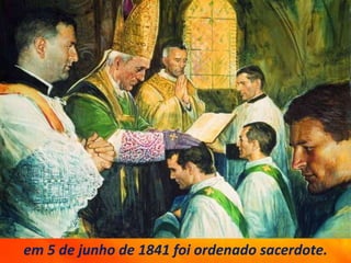 em 5 de junho de 1841 foi ordenado sacerdote.
 