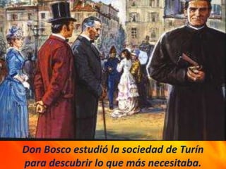 Don Bosco estudió la sociedad de Turín
para descubrir lo que más necesitaba.
 