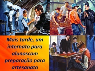 Mais tarde, um
internato para
alunoscom
preparação para
artesanato
 