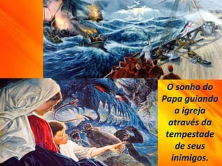 O sonho do
Papa guiando
a igreja
através da
tempestade
de seus
inimigos.
 