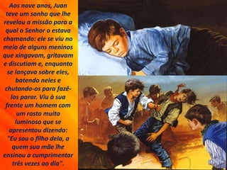 Aos nove anos, Juan
teve um sonho que lhe
revelou a missão para a
qual o Senhor o estava
chamando: ele se viu no
meio de a...