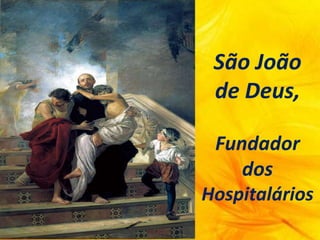 São João
de Deus,
Fundador
dos
Hospitalários
 