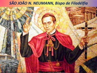 SÃO JOÃO N. NEUMANN, Bispo de Filadélfia
 