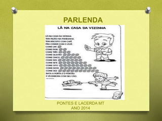 PARLENDA
PONTES E LACERDA MT
ANO 2014
 
