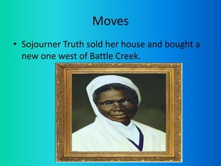 MovesSojourner Truth sold her house and bought a new one west of Battle Creek.
