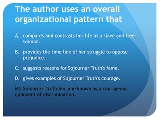 The author uses an overall
organizational pattern that
A. compares and contrasts her life as a slave and free
   woman.

B...