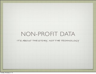 NON-PROFIT DATA
IT’S ABOUT THE STORY, NOT THE TECHNOLOGY

Sunday, February 2, 14

 