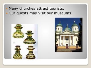  Many churches attract tourists.
 Our guests may visit our museums.
 