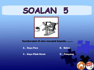 Gambarajah di atas merujuk kepada ………

A . Kayu Pesa              B. Belira

C . Kayu Pijak Karat       D . Pelayang
 