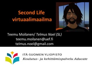 Second Life  virtuaalimaailma Teemu Moilanen/  Telmus Noel (SL) [email_address] [email_address] 