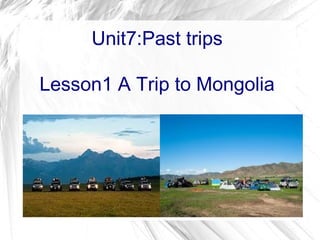 Unit7:Past trips Lesson1 A Trip to Mongolia 