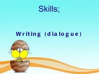 Writing   (dialogue) Skills; 