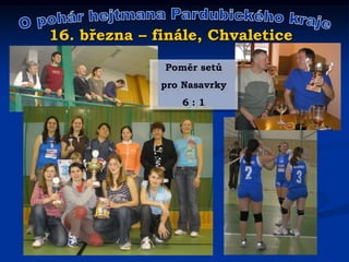 16. března – finále, Chvaletice
              Poměr setů
              pro Nasavrky
                 6:1
 