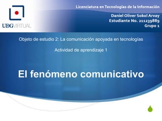 Objeto de estudio 2: La comunicación apoyada en tecnologíasActividad de aprendizaje 1 El fenómeno comunicativo 