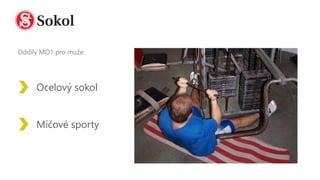 Oddíly MO1 pro muže:
Ocelový sokol
Míčové sporty
 