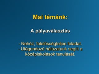 Mai témánk:
A pályaválasztás
- Nehéz, felelősségteljes feladat.
- Utógondozó hálózatunk segíti a
középiskolások tanulását.
 